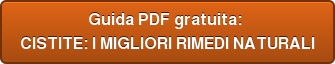 Guida PDF gratuita:  CISTITE: I MIGLIORI RIMEDI NATURALI